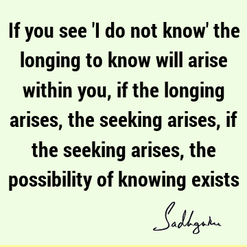 king arises, if the seeking arises, the possibility of knowing exists : seeking, spirituality, longing, possibility Quote