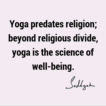 : Religion, yoga, spiritual science, well being Quote