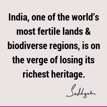 India, one of the world’s most fertile lands & biodiverse regions, is on the verge of losing its richest