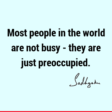 Most people in the world are not busy - they are just