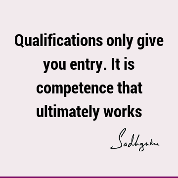 Qualifications only give you entry. It is competence that ultimately