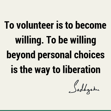 : Short, choice, liberation, willingness Quote