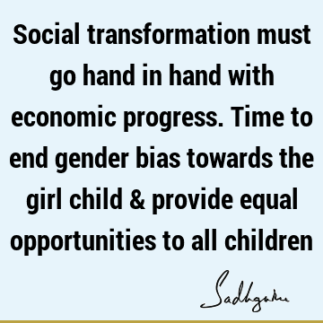 Social transformation must go hand in hand with economic progress. Time to end gender bias towards the girl child & provide equal opportunities to all
