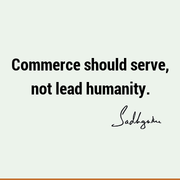 Commerce should serve, not lead