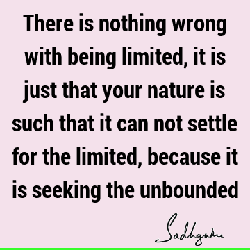 e for the limited, because it is seeking the unbounded : being human, seeking, liberation, limitation Quote