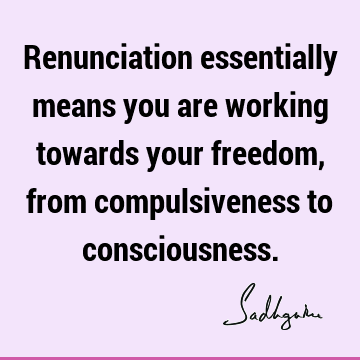 sness. : Freedom, Compulsion, consciousness Quote