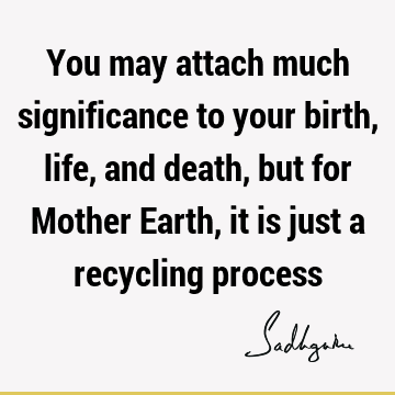 recycling process : Truth, Wisdom, reality Quote