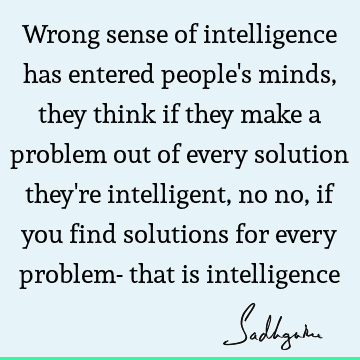 Wrong sense of intelligence has entered people