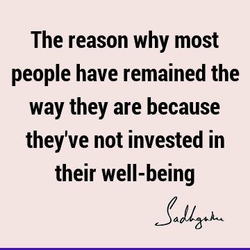 The reason why most people have remained the way they are because they