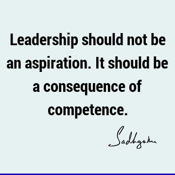 Leadership should not be an aspiration. It should be a consequence of