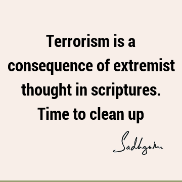 Terrorism is a consequence of extremist thought in scriptures. Time to clean