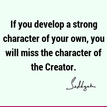 If you develop a strong character of your own, you will miss the character of the C