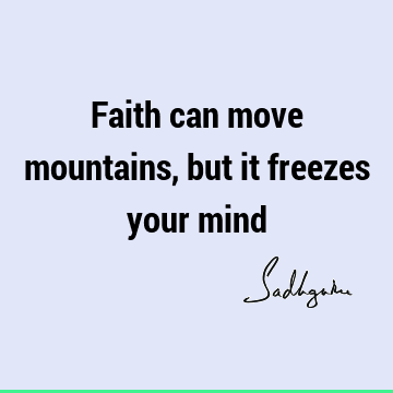Faith can move mountains, but it freezes your