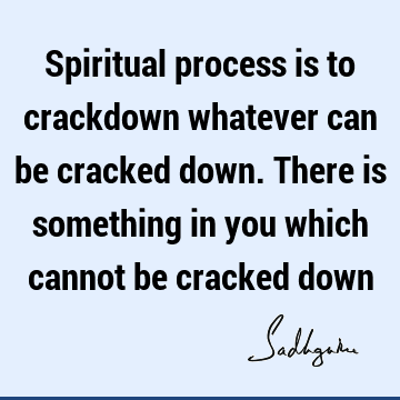 ot be cracked down : spirituality, spiritual process Quote