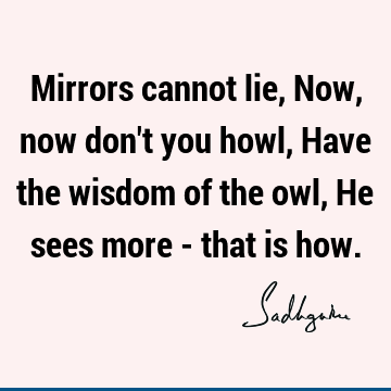 Mirrors cannot lie, Now, now don