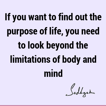 d : Life, body-mind, limitation Quote