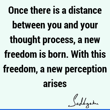 dom, a new perception arises : Freedom, Wisdom, thought, meditation Quote