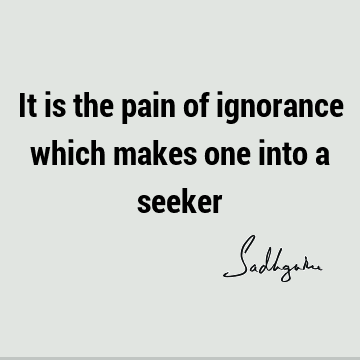 : Short, One liners, seeking, ignorance Quote