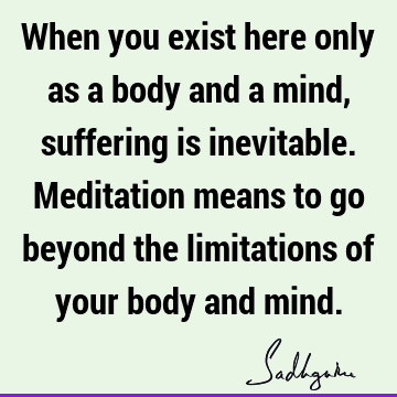 d the limitations of your body and mind. : Freedom, mind, meditation, body-mind Quote