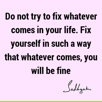ill be fine : Change, Inspirational, Truth, Wisdom Quote