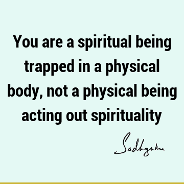 : Short, spirituality, body, physicality Quote