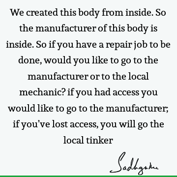 We created this body from inside. So the manufacturer of this body is inside. So if you have a repair job to be done, would you like to go to the manufacturer