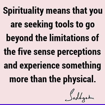 ions and experience something more than the physical. : experience, seeking, spirituality, limitation Quote