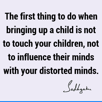 minds with your distorted minds. : children, mind Quote